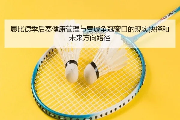 恩比德季后赛健康管理与费城争冠窗口的现实抉择和未来方向路径