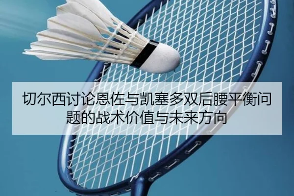 切尔西讨论恩佐与凯塞多双后腰平衡问题的战术价值与未来方向